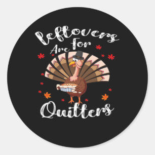 Leftovers Are For Quitters Turkey Thanksgiving Day Classic Round Sticker