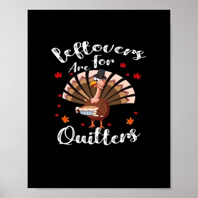 Leftovers Are For Quitters Turkey Thanksgiving Day Poster (Front)