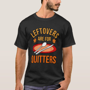 Leftovers Are For Quitters Turkey Thanksgiving Fam T-Shirt