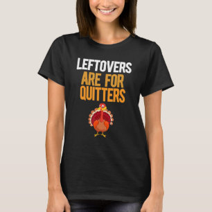 Leftovers Are For Quitters Turkey Thanksgiving T-Shirt