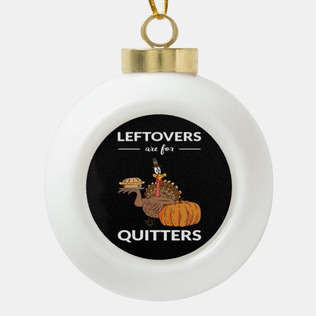 Leftovers Are For Quitters V Ceramic Ball Christmas Ornament (Front)