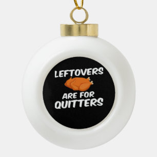 Leftovers Are For Quitters Vintage Style Ceramic Ball Christmas Ornament