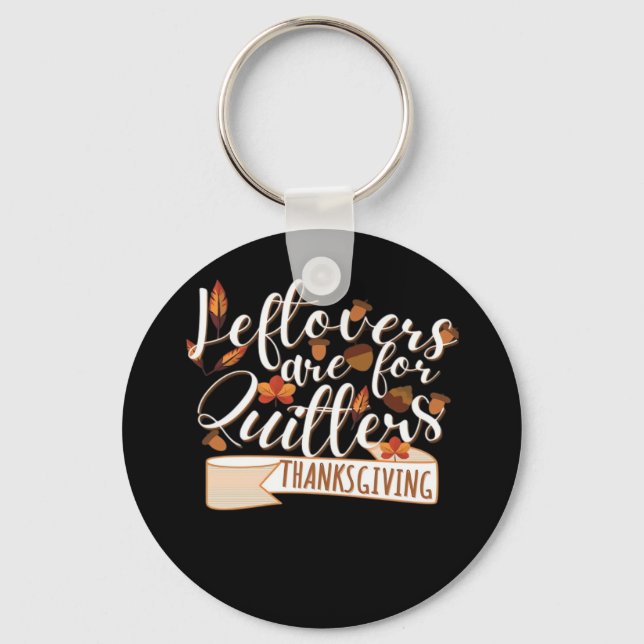 Leftovers Are For QuittersThanksgiving For Family Key Ring (Front)