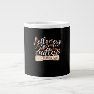 Leftovers Are For QuittersThanksgiving For Family Large Coffee Mug