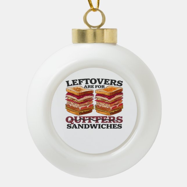 Leftovers Are For Sandwiches Essential Ceramic Ball Christmas Ornament (Front)