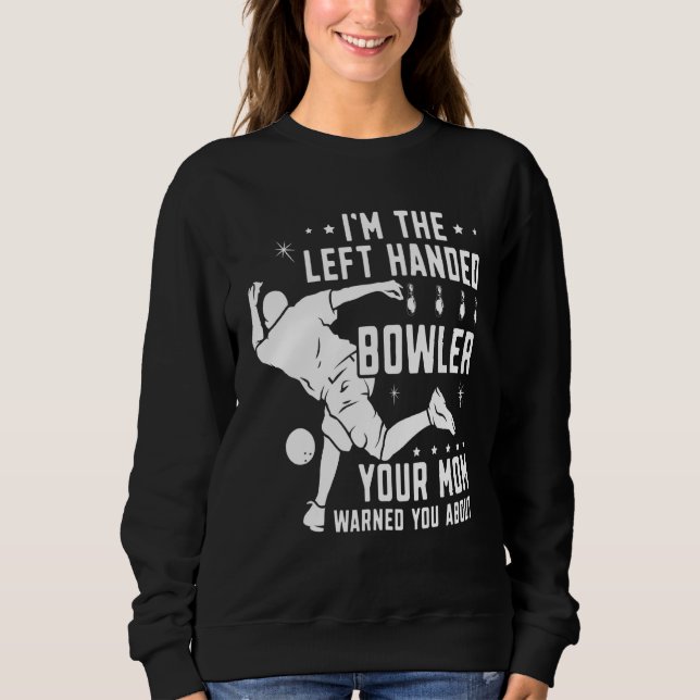 Lefty Bowling Left Handed Bowler Your Mum Warned Y Sweatshirt (Front)