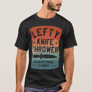Lefty Knife Thrower Always Throw It Right Left Han T-Shirt