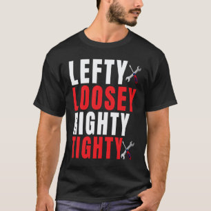Lefty Loosey Righty Tighty Motor Vehicle Mechanic T-Shirt