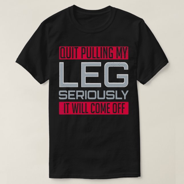 Leg Amputee Funny Quit Pulling My Leg Foot Amputat T-Shirt (Design Front)