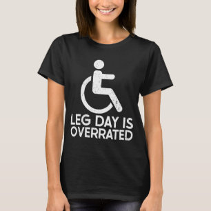 Leg Day Is Overrated Wheelchair Disability Leg Amp T-Shirt