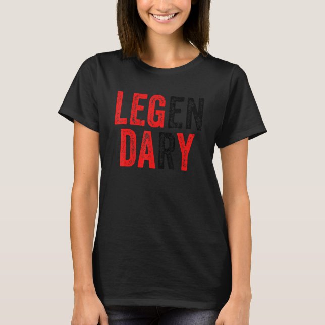 Leg Day Workout Gym Legendary Funny Fitness Exerci T-Shirt (Front)