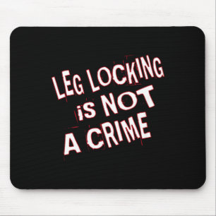Leg Locking is Not a Crime Mouse Pad