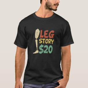 Leg Story $20 Funny Amputated Prosthetic Leg Stor T-Shirt