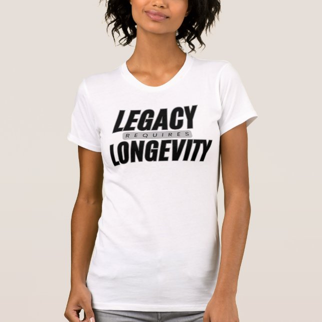 Legacy Requires Longevity Everyday Motivation T-Shirt (Front)