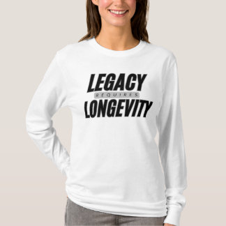 Legacy Requires Longevity Everyday Motivation T-Shirt