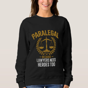Legal Assistant Paralegal Because Lawyers Need Her Sweatshirt