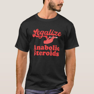 legalise anabolic steroids T-Shirt