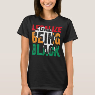 Legalise Being Black African American Pride Black  T-Shirt