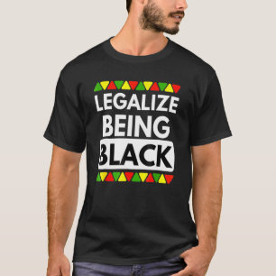 Legalise Being Black Black History Month African P T-Shirt
