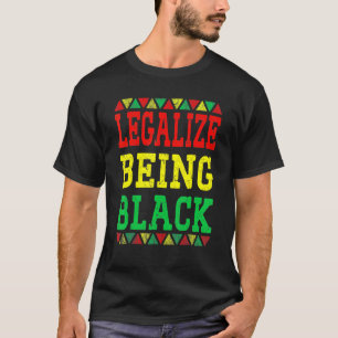 Legalise Being Black Proud African American Black T-Shirt