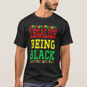 Legalise Being Black Proud African American Black T-Shirt