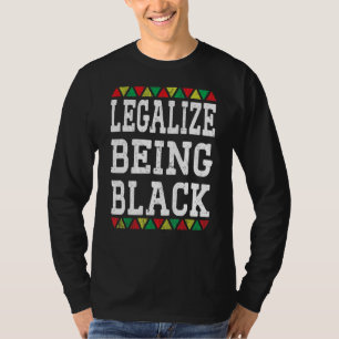 Legalise Being Black Proud African American Roots T-Shirt