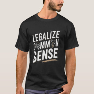 Legalise Common Sense Sarcastic Thought Statement T-Shirt