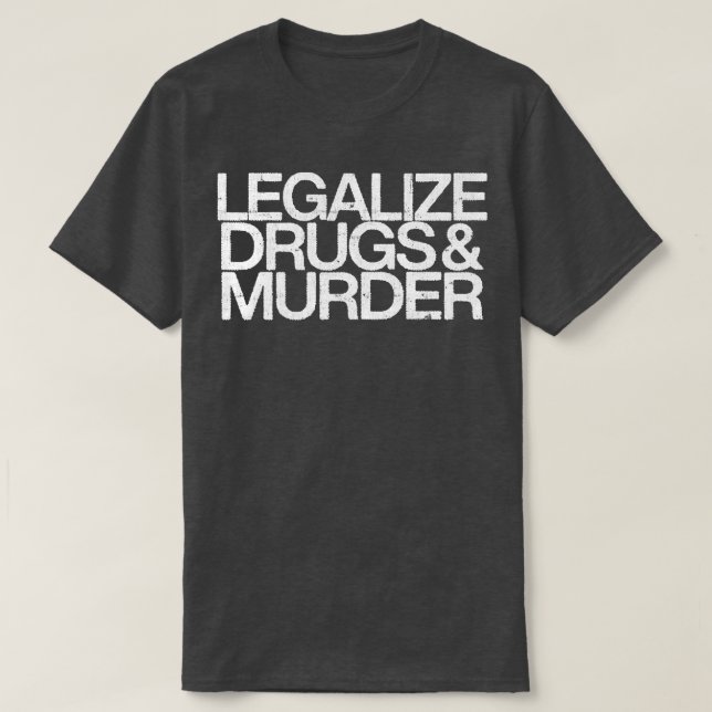 Legalise Drugs And Murder Humour Typography Quote T-Shirt (Design Front)