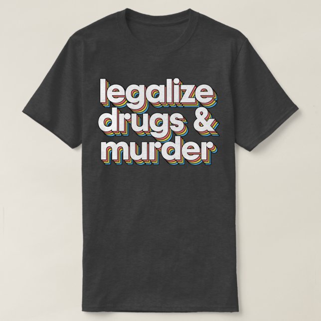 Legalise Drugs And Murder Humourous Typography Des T-Shirt (Design Front)