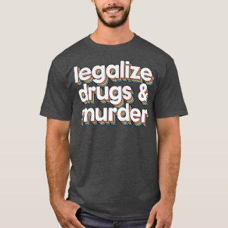 Legalise Drugs And Murder Humourous Typography Des T-Shirt