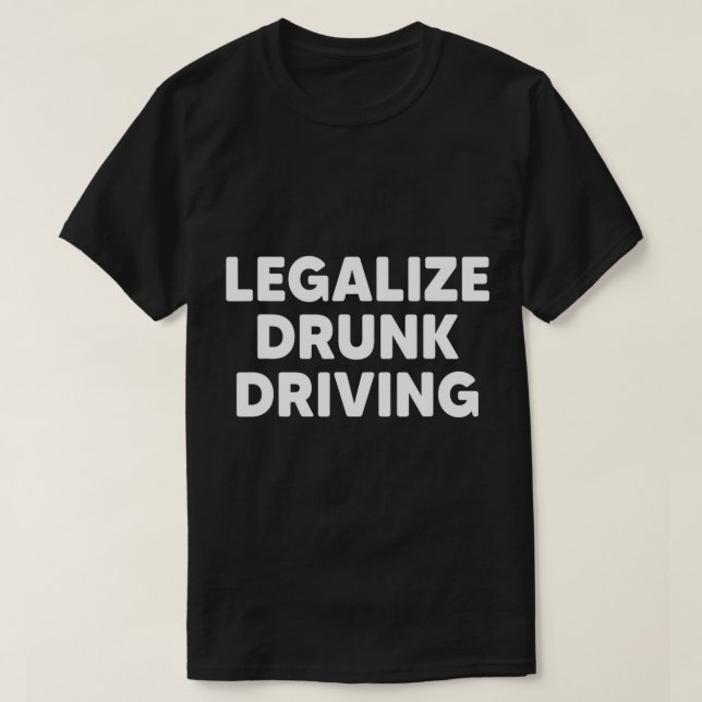 Legalise Drunk Driving Funny Drinking Driver Sarca T-Shirt (Design Front)
