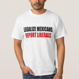 Legalise Mexicans Deport Liberals T-Shirt