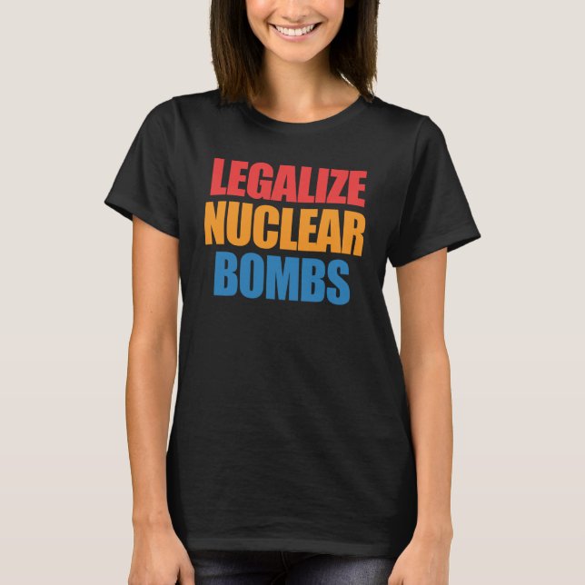 Legalise Nuclear Bombs Apparel T-Shirt (Front)