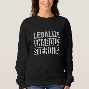 Legalize Anabolic Steroids Athlete Sweatshirt