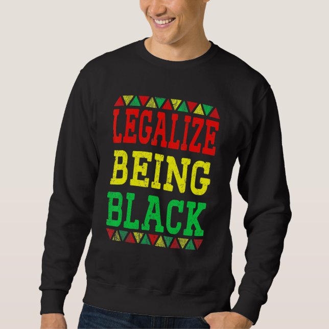 Legalize Being Black Proud African American Black  Sweatshirt (Front)