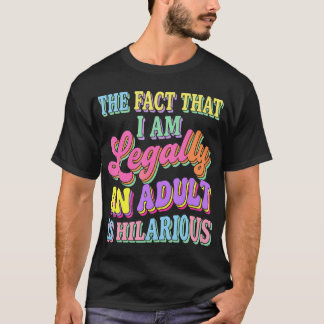 Legally Is Hilarious Funny Sarcasm Grown Up Quote T-Shirt
