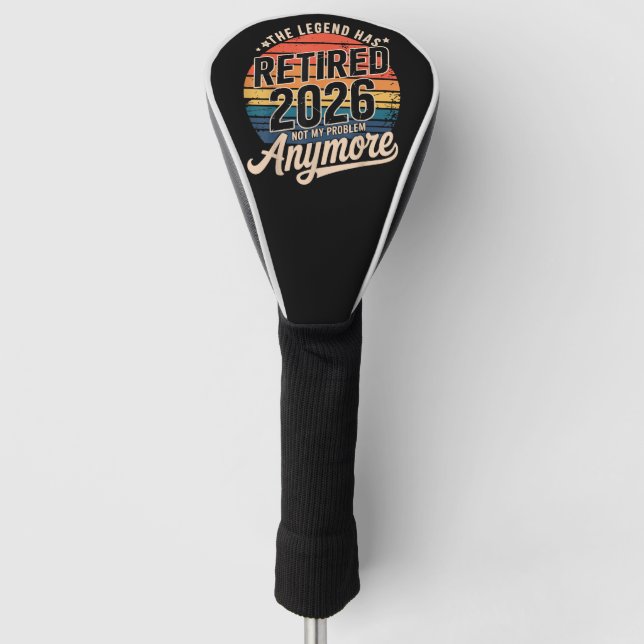 Legend Has Retired 2026 Not My Problem Anymore  Golf Head Cover (Front)
