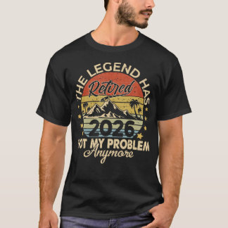 Legend Has Retired 2026 Not My Problem Anymore T-Shirt