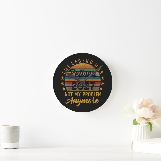 Legend Has Retired 2027 Not My Problem Anymore Round Clock (Home)