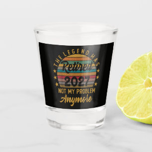 Legend Has Retired 2027 Not My Problem Anymore Shot Glass