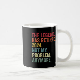 Legend Has Retired Not My Problem Anymore Retireme Coffee Mug