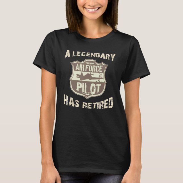 Legendary Air Force Pilot Has Retired Funny Retire T-Shirt (Front)