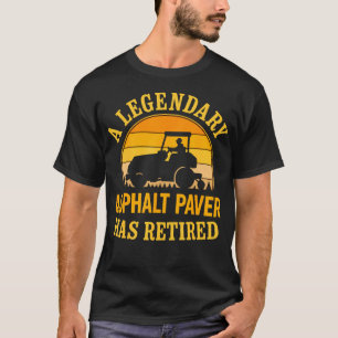 Legendary Asphalt Paver Has Retired Funny T-Shirt