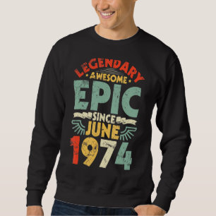 Legendary Awesome Epic Since June 1974 Birthday 48 Sweatshirt
