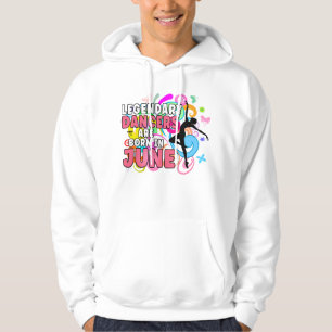 Legendary Dancers Are Born In June Birthday Dance Hoodie