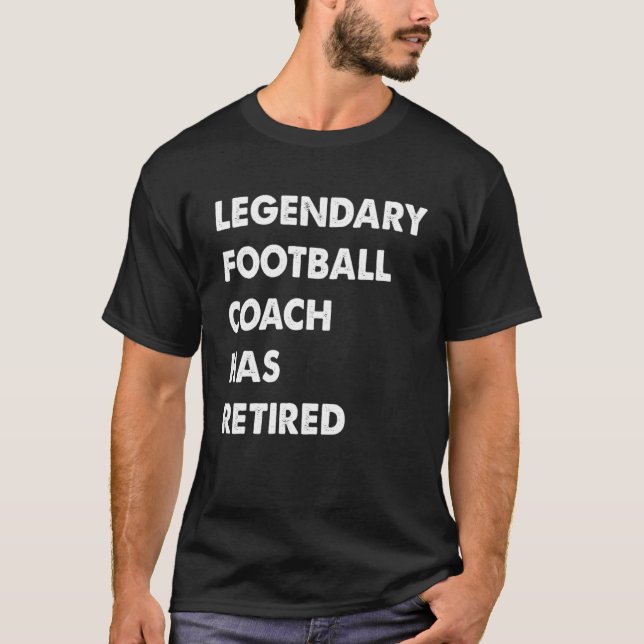 Legendary Football Coach Has Retired T-Shirt (Front)