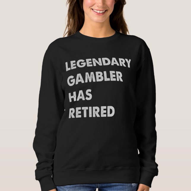 Legendary Gambler Has Retired Sweatshirt (Front)
