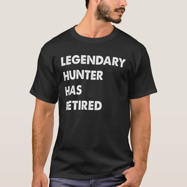 Legendary Hunter Has Retired T-Shirt (Front)