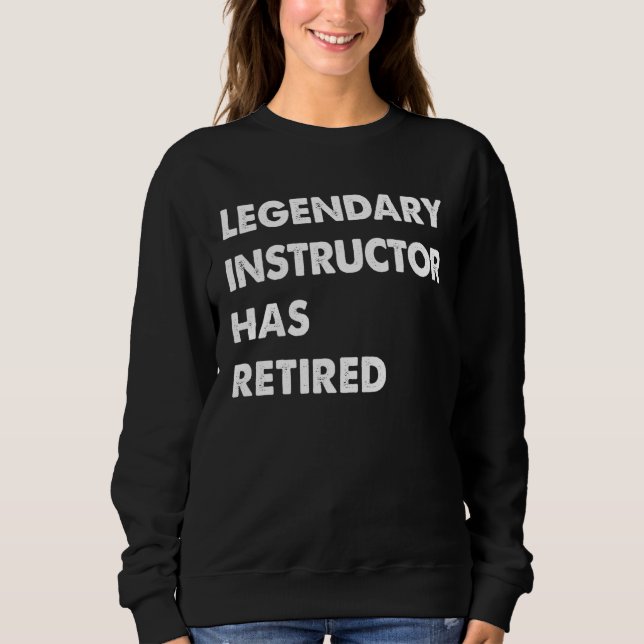 Legendary Instructor Has Retired Sweatshirt (Front)