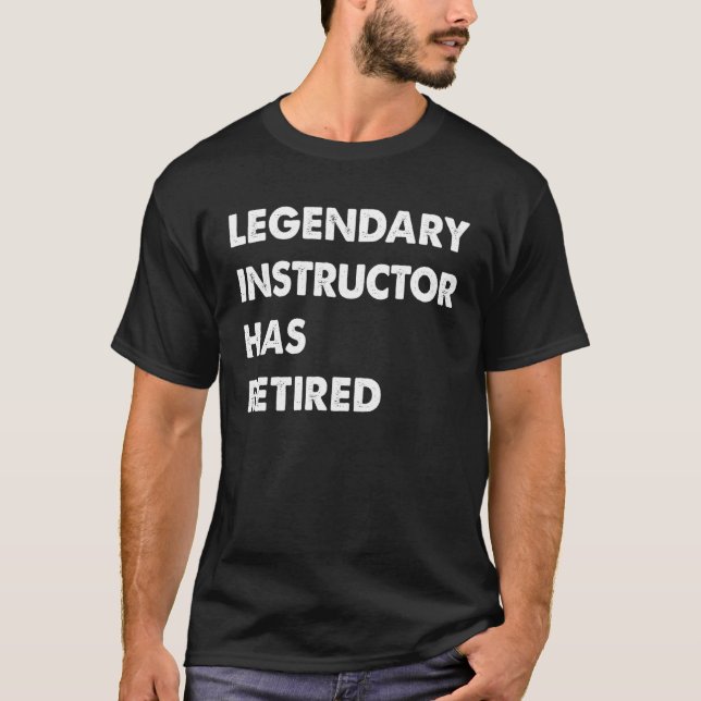 Legendary Instructor Has Retired T-Shirt (Front)
